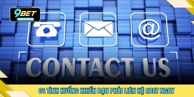 04 tình huống khiến bạn phải liên hệ 9bet ngay