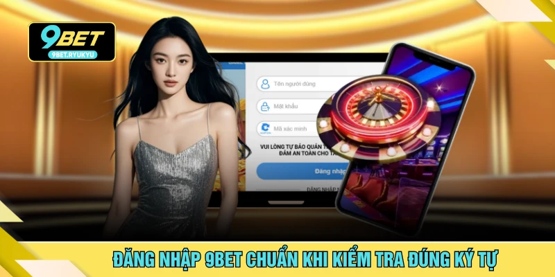 Đăng nhập 9BET chuẩn khi kiểm tra đúng ký tự