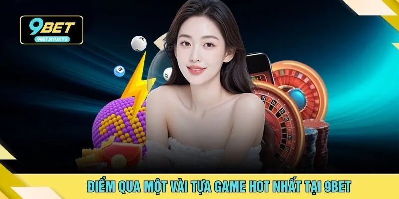 Điểm qua một vài tựa game hot nhất tại 9bet