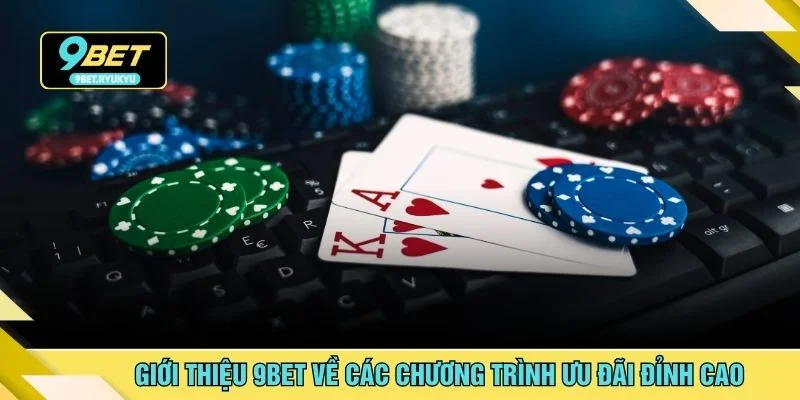 Giới thiệu 9bet về các chương trình ưu đãi đỉnh cao