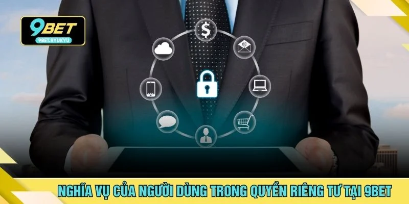 Nghĩa vụ của người dùng trong quyền riêng tư tại 9bet
