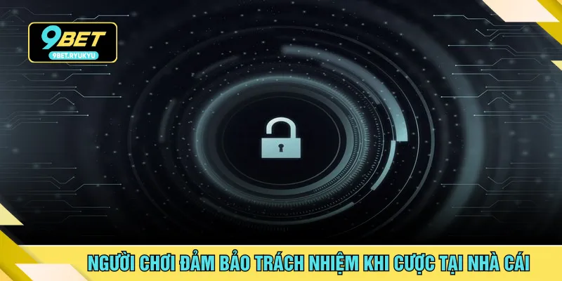 Người chơi đảm bảo trách nhiệm khi cược tại nhà cái