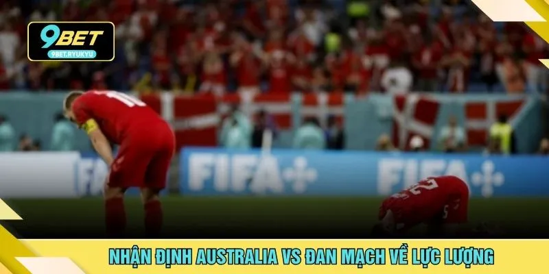 Nhận định Australia vs Đan Mạch về lực lượng