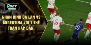 Nhận định Ba Lan vs Argentina Với 1 Thế Trận Hấp Dẫn 