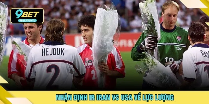 Nhận định Ir Iran vs USA về lực lượng