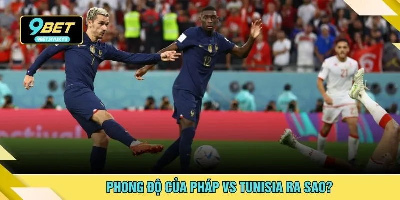 Phong độ của Pháp vs Tunisia ra sao?