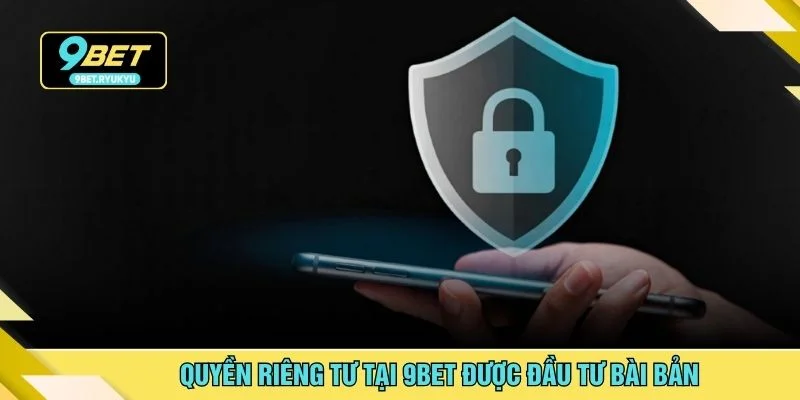 Quyền riêng tư tại 9bet được đầu tư bài bản