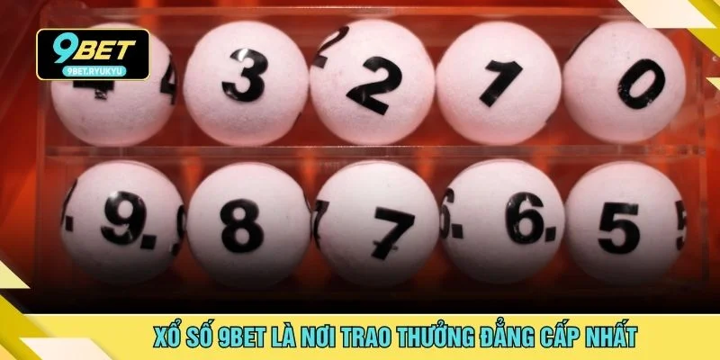 Xổ số 9bet là nơi trao thưởng đẳng cấp nhất