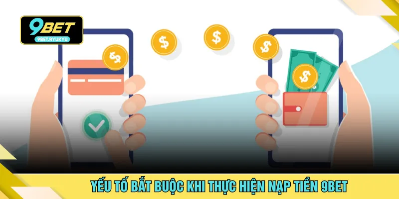 Yếu tố bắt buộc khi thực hiện nạp tiền 9BET